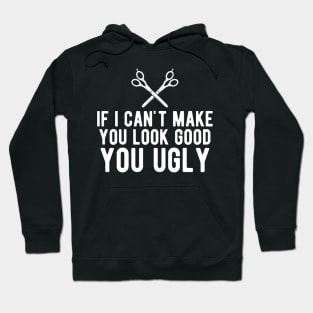 Hairstylist - If I can make you look good you ugly Hoodie